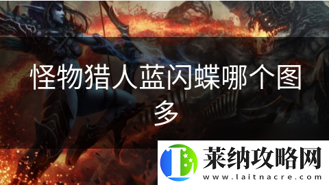 怪物獵人藍(lán)閃蝶哪個(gè)圖多