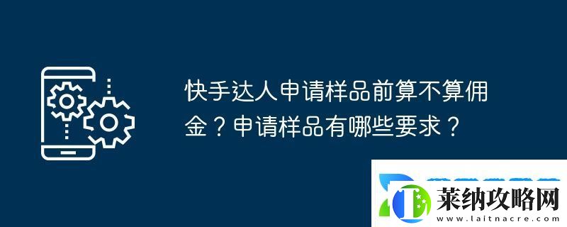 快手達(dá)人申請樣品前算不算傭金