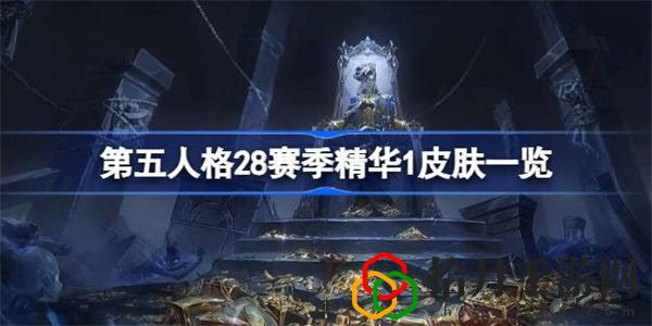 第五人格28賽季精華1皮膚有哪些 第五人格28賽季精華1皮膚一覽