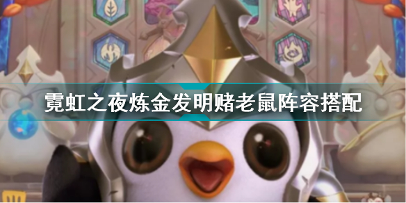 金鏟鏟之戰霓虹之夜煉金發明賭老鼠怎么玩(霓虹之夜煉金發明賭老鼠陣容搭配)