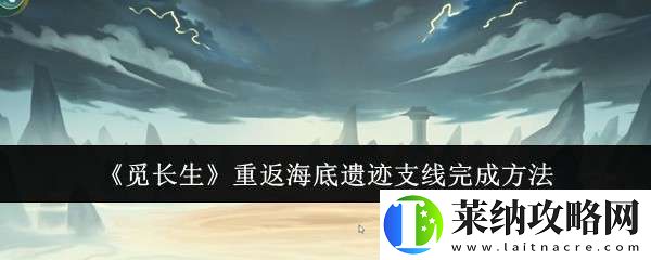 覓長生重返海底遺跡支線怎么完成